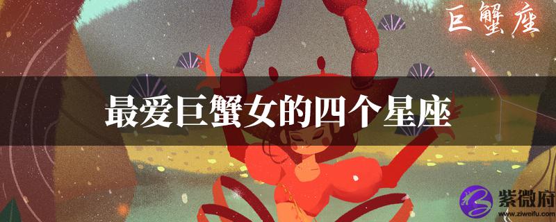 最爱巨蟹女的四个星座男