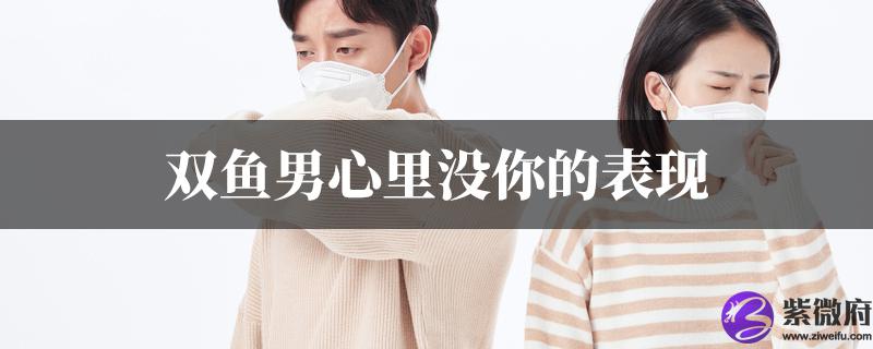 双鱼男心里没你的表现