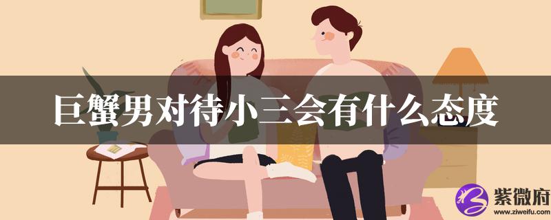 巨蟹男对待小三会有什麽态度